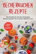 eBook: Becherkuchen Rezepte: Das Backbuch mit den leckersten Becherrezepten für Kuchen, Muffins & Co. - ide