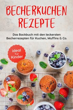 eBook: Becherkuchen Rezepte: Das Backbuch mit den leckersten Becherrezepten für Kuchen, Muffins & Co. - ide