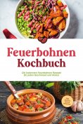 eBook: Feuerbohnen Kochbuch: Die leckersten Feuerbohnen Rezepte für jeden Geschmack und Anlass - inkl. Snac