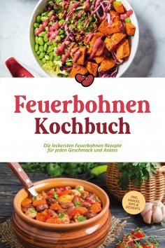 ebook: Feuerbohnen Kochbuch: Die leckersten Feuerbohnen Rezepte für jeden Geschmack und Anlass - inkl. Snac