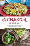 eBook: Chinakohl Kochbuch: Die leckersten Chinakohl Rezepte für jeden Geschmack und Anlass - inkl. Chinakoh