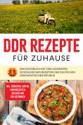eBook: DDR Rezepte für zuhause: Das Kochbuch mit den leckersten nostalgischen Rezepten der Deutschen Demokr