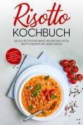 eBook: Risotto Kochbuch: Die leckersten und abwechslungsreichsten Risotto Rezepte für jeden Anlass - inkl. 