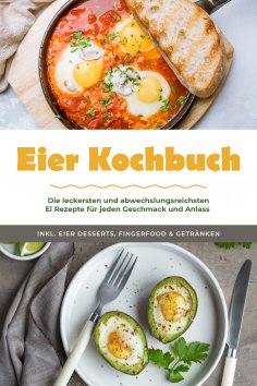 ebook: Eier Kochbuch: Die leckersten und abwechslungsreichsten Ei Rezepte für jeden Geschmack und Anlass - 