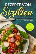 ebook: Rezepte von Sizilien: Das Kochbuch mit den leckersten Rezepten der sizilianischen Küche für jeden An