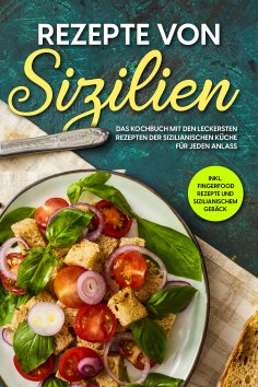 ebook: Rezepte von Sizilien: Das Kochbuch mit den leckersten Rezepten der sizilianischen Küche für jeden An
