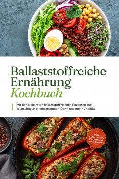 eBook: Ballaststoffreiche Ernährung Kochbuch: Mit den leckersten ballaststoffreichen Rezepten zur Wunschfig