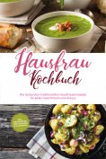 ebook: Hausfrau Kochbuch: Die leckersten traditionellen Hausfrauenrezepte für jeden Geschmack und Anlass - 