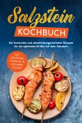 eBook: Salzstein Kochbuch: Die leckersten und abwechslungsreichsten Rezepte für ein optimales Grillen auf d