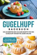 eBook: Gugelhupf Backbuch: Die leckersten Mini-Kuchen Rezepte für den Gugelhupf-Maker für jeden Anlass - in