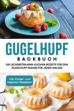 eBook: Gugelhupf Backbuch: Die leckersten Mini-Kuchen Rezepte für den Gugelhupf-Maker für jeden Anlass - in