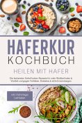 eBook: Haferkur Kochbuch - Heilen mit Hafer: Die leckersten Haferflocken Rezepte für mehr Wohlbefinden & Vi