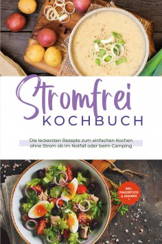 eBook: Stromfrei Kochbuch: Die leckersten Rezepte zum einfachen Kochen ohne Strom ob im Notfall oder beim C