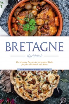 eBook: Bretagne Kochbuch: Die leckersten Rezepte der bretonischen Küche für jeden Geschmack und Anlass - in