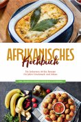 ebook: Afrikanisches Kochbuch: Die leckersten Afrika Rezepte für jeden Geschmack und Anlass - inkl. Fingerf