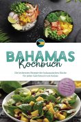 ebook: Bahamas Kochbuch: Die leckersten Rezepte der bahamaischen Küche für jeden Geschmack und Anlass - ink