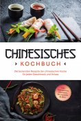 eBook: Chinesisches Kochbuch: Die leckersten Rezepte der chinesischen Küche für jeden Geschmack und Anlass 