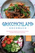 ebook: Griechenland Kochbuch: Die leckersten Rezepte der griechischen Küche für jeden Geschmack und Anlass 