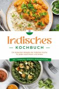 eBook: Indisches Kochbuch: Die leckersten Rezepte der indischen Küche für jeden Geschmack und Anlass - inkl