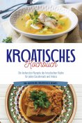 ebook: Kroatisches Kochbuch: Die leckersten Rezepte der kroatischen Küche für jeden Geschmack und Anlass | 