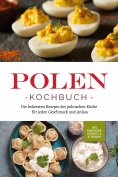 ebook: Polen Kochbuch: Die leckersten Rezepte der polnischen Küche für jeden Geschmack und Anlass | inkl. F
