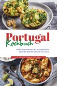 eBook: Portugal Kochbuch: Die leckersten Rezepte der portugiesischen Küche für jeden Geschmack und Anlass |