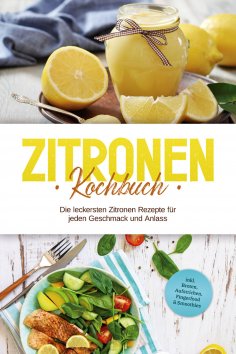 eBook: Zitronen Kochbuch: Die leckersten Zitronen Rezepte für jeden Geschmack und Anlass - inkl. Broten, Au