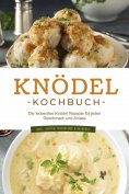 eBook: Knödel Kochbuch: Die leckersten Knödel Rezepte für jeden Geschmack und Anlass - inkl.  Suppen, Finge