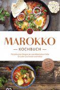 ebook: Marokko Kochbuch: Die leckersten Rezepte der marokkanischen Küche für jeden Geschmack und Anlass - i