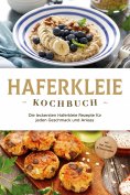 eBook: Haferkleie Kochbuch: Die leckersten Haferkleie Rezepte für jeden Geschmack und Anlass - inkl. Brot-,