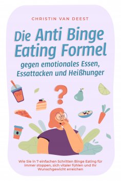 eBook: Die Anti Binge Eating Formel gegen emotionales Essen, Essattacken und Heißhunger: Wie Sie in 7 einfa