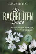 eBook: Der Bachblüten Guide: Mit der Kraft der 38 Bachblüten zu starker Gesundheit und gesundem Geist - ink