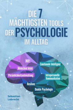 eBook: Die 7 mächtigsten Tools der Psychologie im Alltag: Persönlichkeitsentwicklung - Resilienz - Intraper