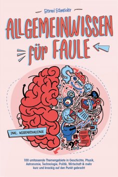 eBook: Allgemeinwissen für Faule - 100 umfassende Themengebiete in Geschichte, Physik, Astronomie, Technolo