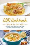 ebook: DDR Kochbuch: Ostalgie auf dem Teller - Delikatessen aus der Deutschen Demokratischen Republik für j