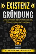 eBook: EXISTENZGRÜNDUNG: Wie Sie ein erfolgreiches Startup Unternehmen gründen, einen Businessplan ausarbei