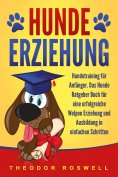 eBook: Hundeerziehung: Hundetraining für Anfänger - Das Hunde Ratgeber Buch für eine erfolgreiche Welpen Er