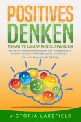 eBook: POSITIVES DENKEN - Negative Gedanken loswerden: Wie Sie mit Hilfe von Affirmationen und Visualisieru