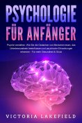 eBook: PSYCHOLOGIE FÜR ANFÄNGER - Psyche verstehen: Wie Sie die Gedanken von Menschen lesen, das Unterbewus