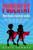 eBook: PUBERTÄT - Wenn Kinder erwachsen werden: Wie Sie sich auf das Teenager Alter Ihres Kindes richtig vo