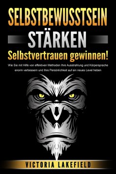 eBook: SELBSTBEWUSSTSEIN STÄRKEN - Selbstvertrauen gewinnen!: Wie Sie mit Hilfe von effektiven Methoden Ihr