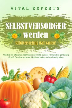 eBook: SELBSTVERSORGER WERDEN - Selbstversorgung statt kaufen!: Wie Sie mit effizienten Techniken und Trick