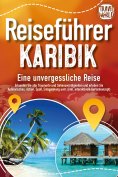 eBook: Reiseführer Karibik - Eine unvergessliche Reise: Erkunden Sie alle Traumorte und Sehenswürdigkeiten 