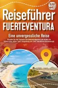 eBook: REISEFÜHRER FUERTEVENTURA - Eine unvergessliche Reise: Erkunden Sie alle Traumorte und Sehenswürdigk