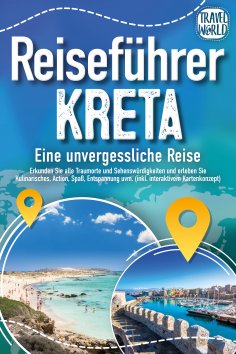 eBook: Reiseführer Kreta - Eine unvergessliche Reise: Erkunden Sie alle Traumorte und Sehenswürdigkeiten un