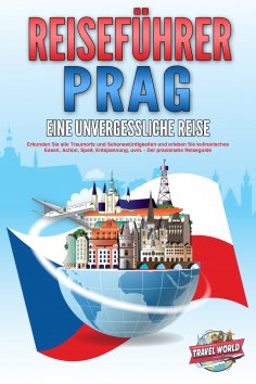 eBook: REISEFÜHRER PRAG - Eine unvergessliche Reise: Erkunden Sie alle Traumorte und Sehenswürdigkeiten und