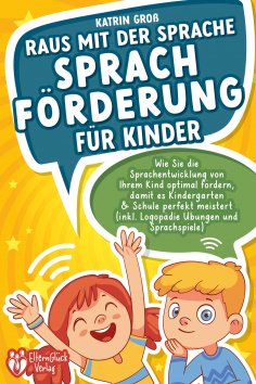 eBook: Raus mit der Sprache - Sprachförderung für Kinder: Wie Sie die Sprachentwicklung von Ihrem Kind opti