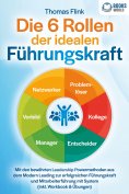 eBook: Die 6 Rollen der idealen Führungskraft: Mit den bewährten Leadership Powermethoden aus dem Modern Le