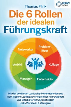 eBook: Die 6 Rollen der idealen Führungskraft: Mit den bewährten Leadership Powermethoden aus dem Modern Le