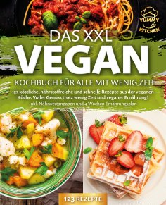 eBook: Das XXL Vegan Kochbuch für Alle mit wenig Zeit: 123 köstliche, nährstoffreiche und schnelle Rezepte 